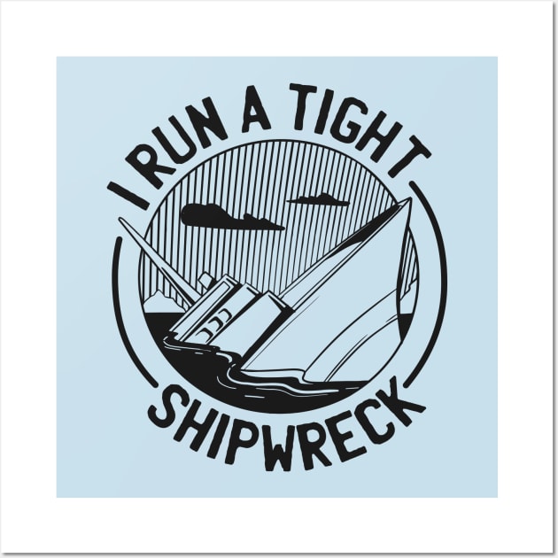 I run a tight shipwreck Wall Art by Black Phoenix Designs